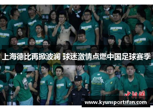 上海德比再掀波澜 球迷激情点燃中国足球赛季