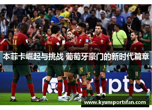 本菲卡崛起与挑战 葡萄牙豪门的新时代篇章