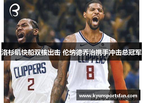洛杉矶快船双核出击 伦纳德乔治携手冲击总冠军