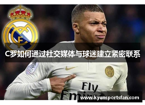 C罗如何通过社交媒体与球迷建立紧密联系