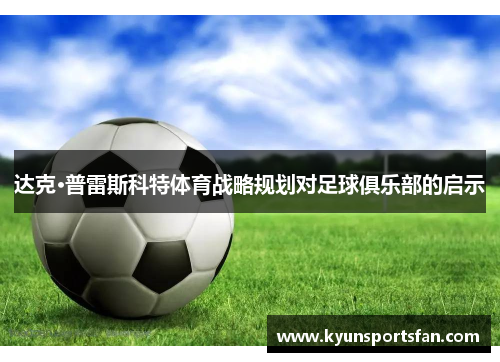 达克·普雷斯科特体育战略规划对足球俱乐部的启示