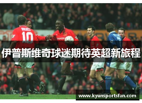 伊普斯维奇球迷期待英超新旅程