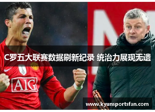 C罗五大联赛数据刷新纪录 统治力展现无遗