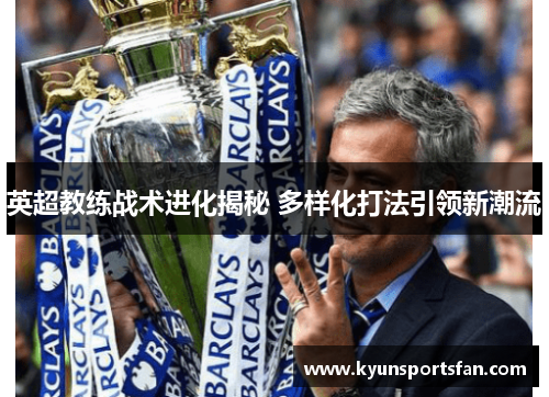 英超教练战术进化揭秘 多样化打法引领新潮流